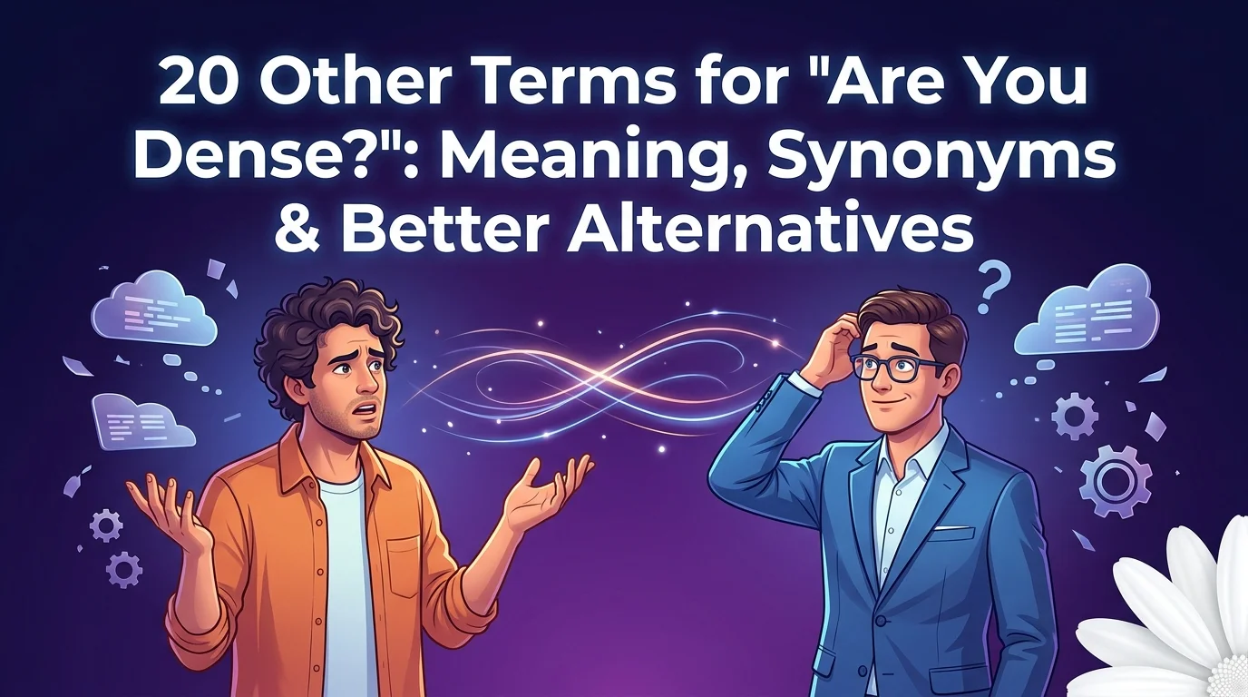 20 Other Terms for “Are You Dense?”: Meaning, Synonyms & Better Alternatives