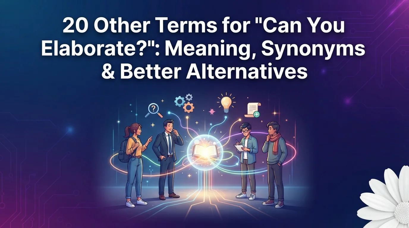 20 Other Terms for “Can You Elaborate?”: Meaning, Synonyms & Better Alternatives